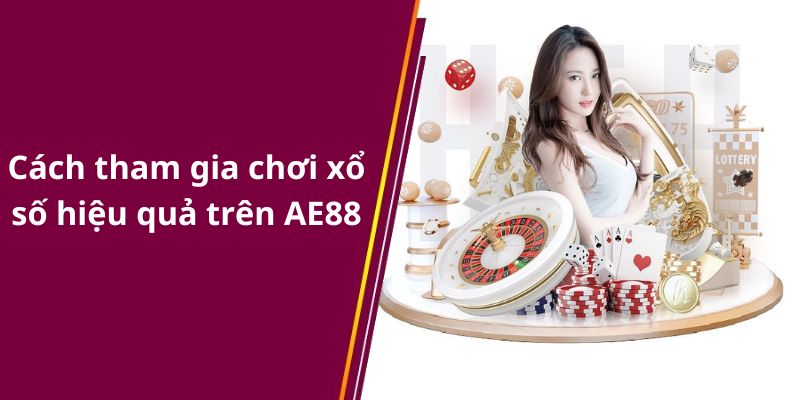 Cách tham gia chơi xổ số hiệu quả trên AE88