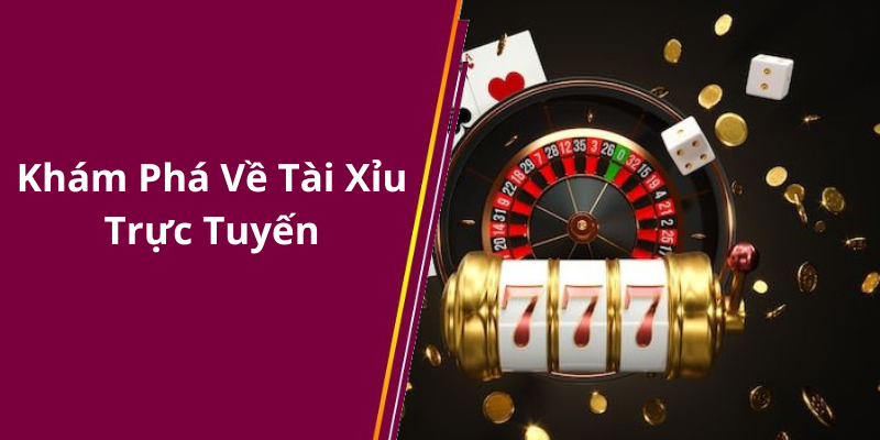 Khám Phá Về Tài Xỉu Trực Tuyến