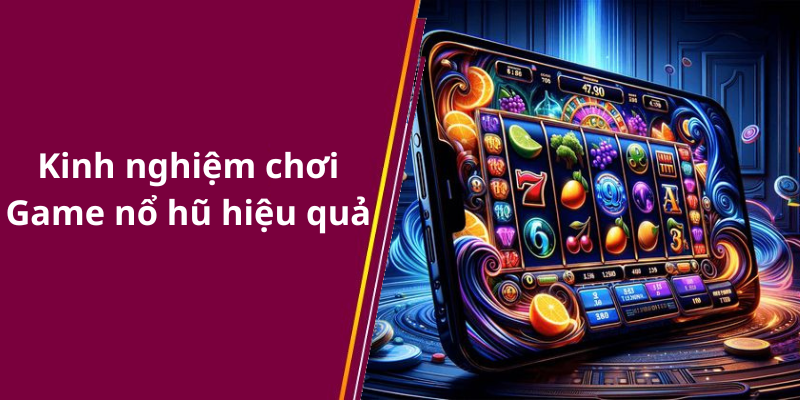 Kinh nghiệm chơi Game nổ hũ hiệu quả