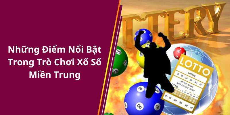 Những Điểm Nổi Bật Trong Trò Chơi Xố Số Miền Trung