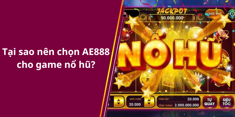 Tại sao nên chọn AE888 cho game nổ hũ