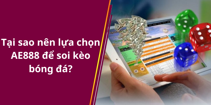 Tại sao nên lựa chọn AE888 để soi kèo bóng đá