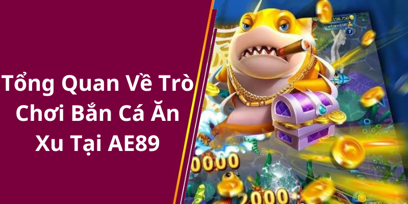 Tổng Quan Về Trò Chơi Bắn Cá Ăn Xu Tại AE89